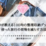 【旅行荷造りのコツ】プロが教える100均の整理収納グッズを使った旅行の荷物を減らす方法