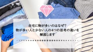 自宅に物が多いのはなぜ？物が多い人と少ない人の４つの思考の違いを解説します