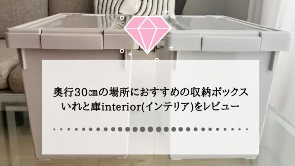 奥行30㎝の場所におすすめの収納ボックス！いれと庫interior(インテリア)をレビュー