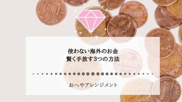 使わない海外のお金、賢く手放す3つの方法