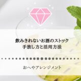 飲みきれないお酒のストックの手放し方と活用方法