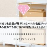 女性でも設置が簡単！おしゃれな宅配ボックス「積み重ねても受け取れる宅配ボックス」をレビュー