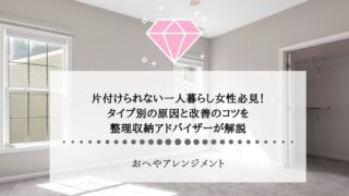 片付けられない一人暮らし女性必見！タイプ別の原因と改善のコツ...