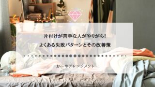 片付けが苦手な人がやりがち！よくある失敗パターンとその改善策