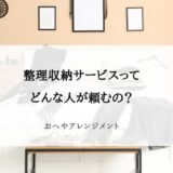 「整理収納サービスってどんな人が頼むの？」お客様に聞かれて気づいた共通点