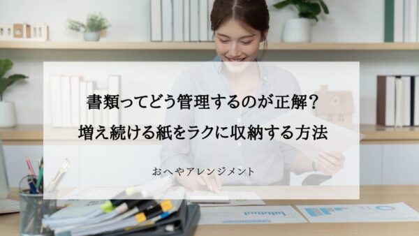 書類ってどう管理するのが正解？領収書・レシート・増え続ける紙をラクに収納する方法