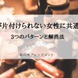 部屋が片付けられない女性に共通する3つのパターンと解消法