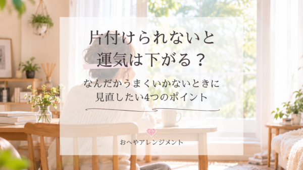 片付けられないと運気は下がる？200件以上の一人暮らし女性の部屋を見て気づいた、運気が下がる部屋4つの共通点と開運習慣